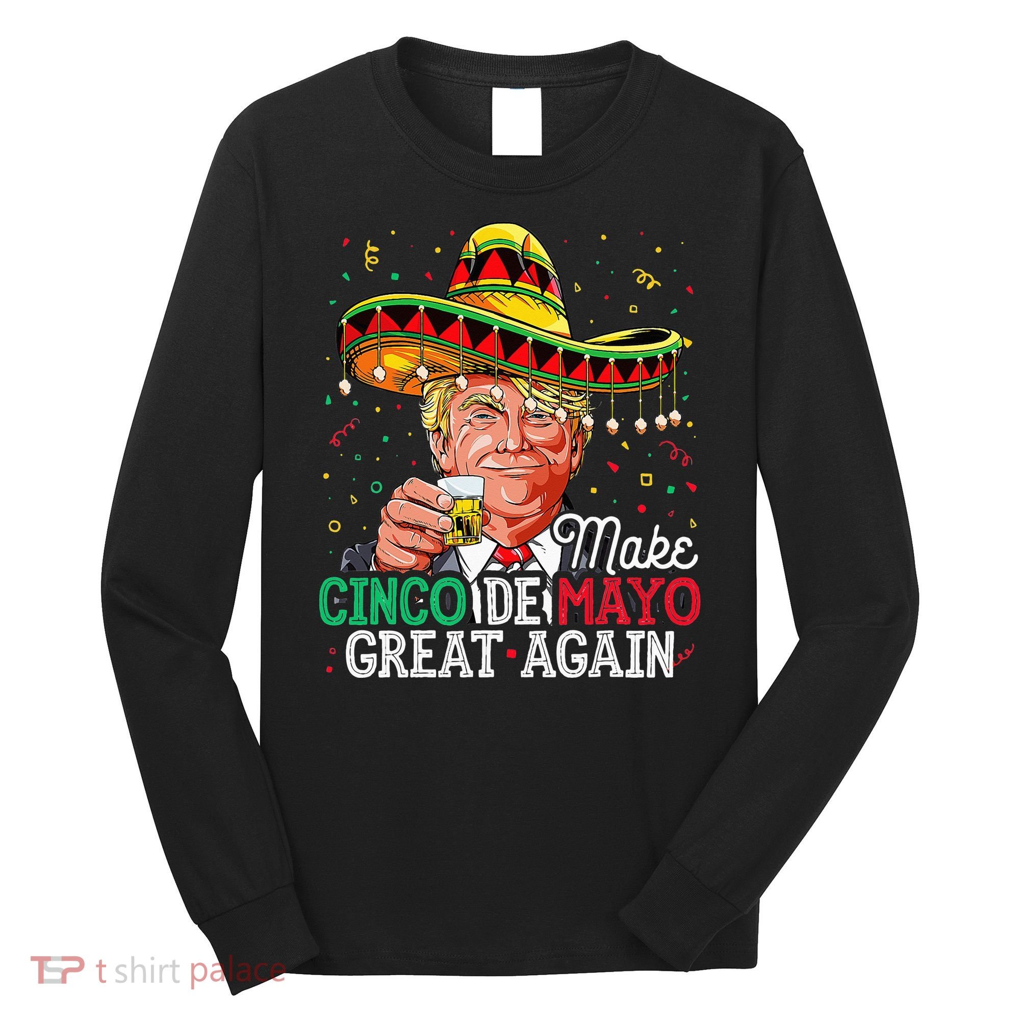 Make Cinco De Mayo Great Again Trump Sombrero Long Sleeve Shirt