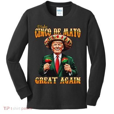 Make Cinco De Mayo Great Again Funny Trump Fiesta 5 De Mayo Kids Long Sleeve Shirt