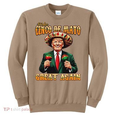 Make Cinco De Mayo Great Again Funny Trump Fiesta 5 De Mayo Sweatshirt