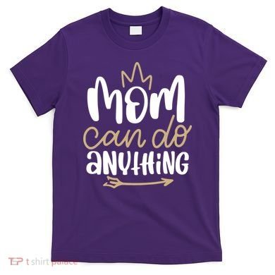 Mom Can Do Anything Queen Cute Gift T-Shirt