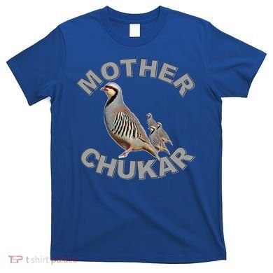 Mother Chukar Funny Upland Game Hunting Great Gift Cool Gift T-Shirt
