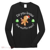 Merry Christmas Gingerbread Do You Know The Muffin Man Long Sleeve Shirt thumb 0