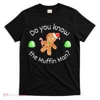 Merry Christmas Gingerbread Do You Know The Muffin Man T-Shirt thumb 0