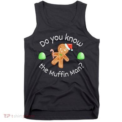 Merry Christmas Gingerbread Do You Know The Muffin Man Tank Top
