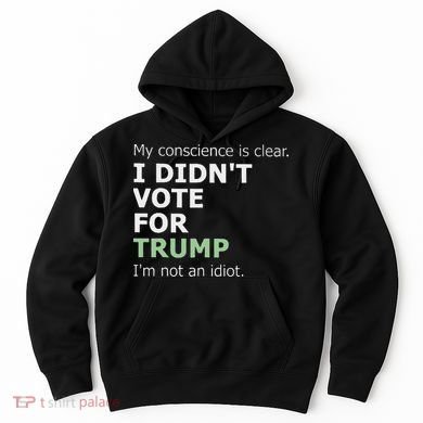 My Conscience Is Clear I DidnT Vote For Trump Hoodie