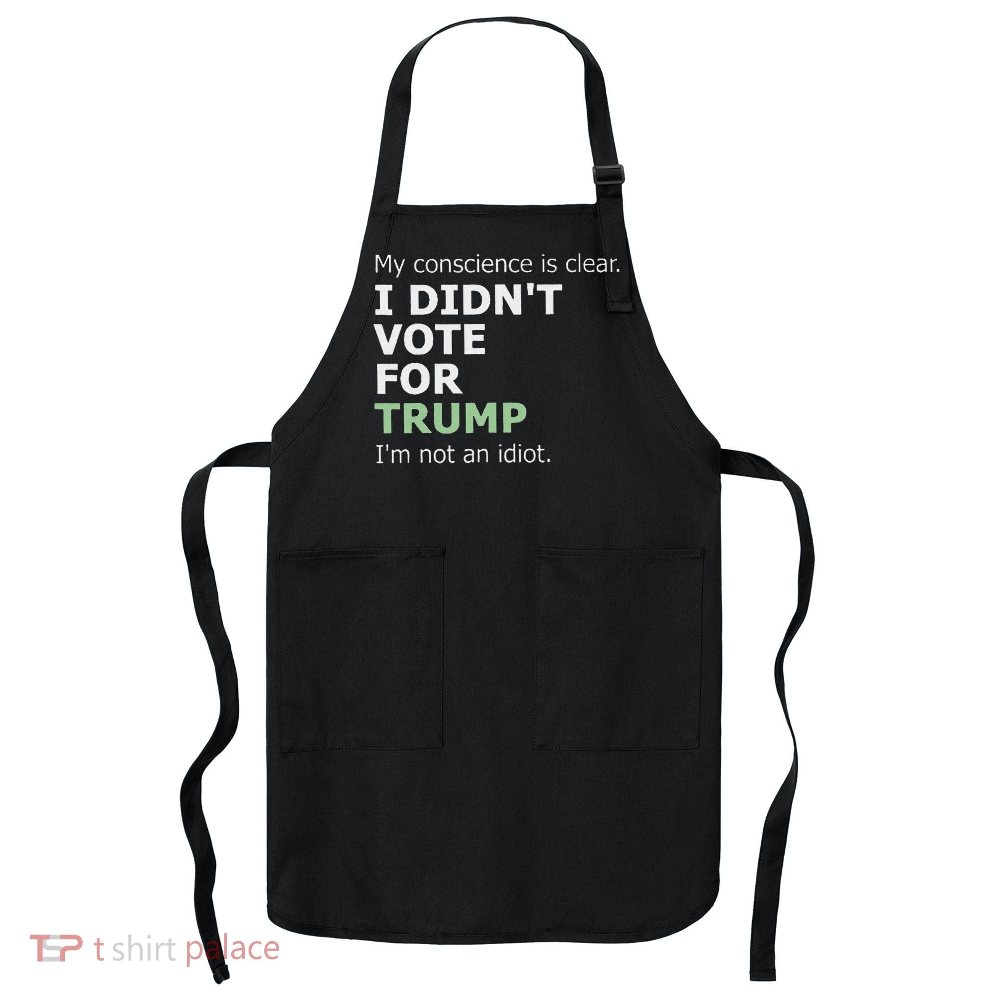 My Conscience Is Clear I DidnT Vote For Trump Apron