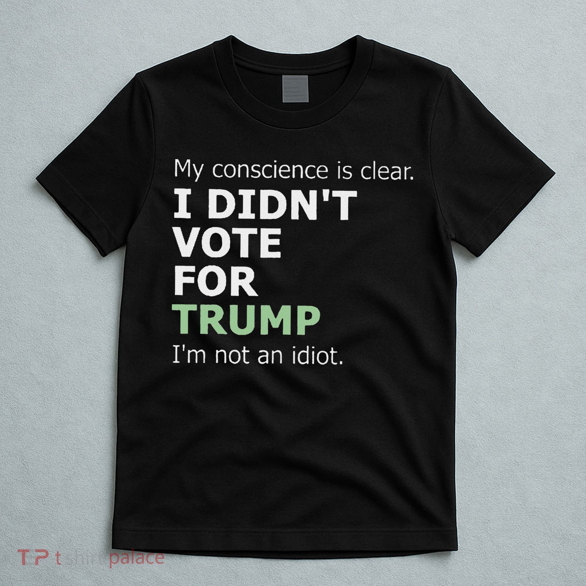 My Conscience Is Clear I DidnT Vote For Trump T-Shirt