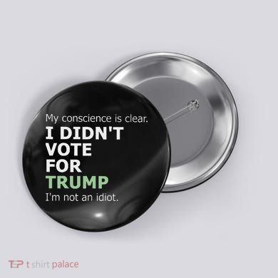 My Conscience Is Clear I DidnT Vote For Trump Button