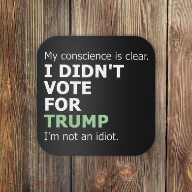 My Conscience Is Clear I DidnT Vote For Trump Coaster