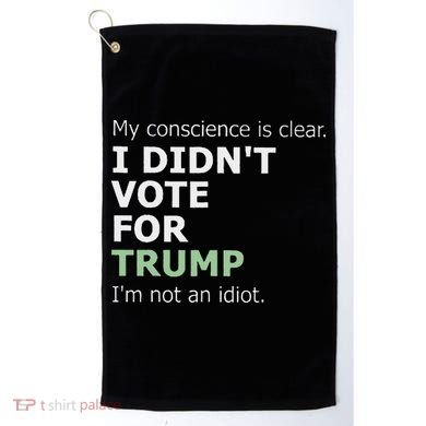My Conscience Is Clear I DidnT Vote For Trump Golf Towel