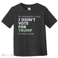 My Conscience Is Clear I DidnT Vote For Trump Toddler T-Shirt thumb 0