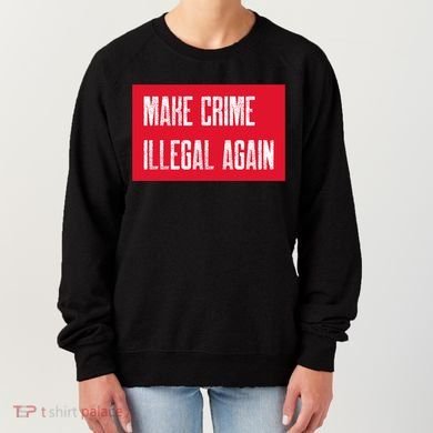 Make Crime Illegal Again Cool Gift Women's Sweatshirt