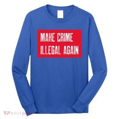 Make Crime Illegal Again Cool Gift Long Sleeve Shirt