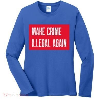 Make Crime Illegal Again Cool Gift Women's Long Sleeve Shirt
