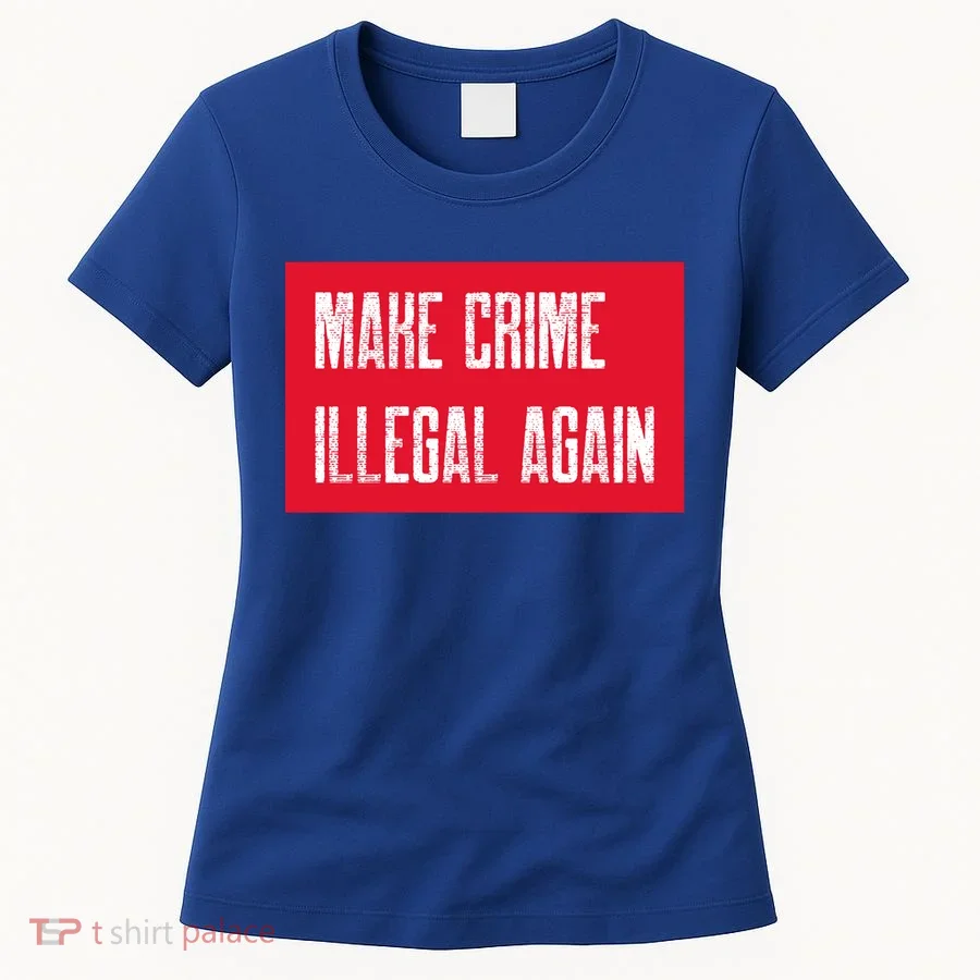 Make Crime Illegal Again Cool Gift Women's T-Shirt