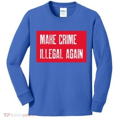 Make Crime Illegal Again Cool Gift Kids Long Sleeve Shirt