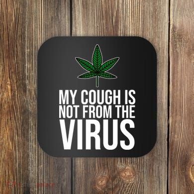 My Cough Is Not From The Virus Funny Marijuana Coaster