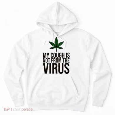 My Cough Is Not From The Virus Funny Marijuana Hoodie