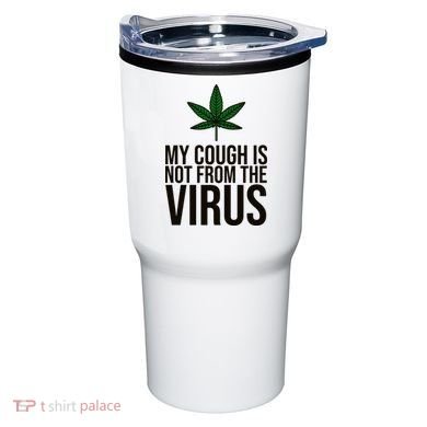 My Cough Is Not From The Virus Funny Marijuana Tumbler