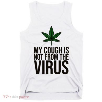 My Cough Is Not From The Virus Funny Marijuana Tank Top