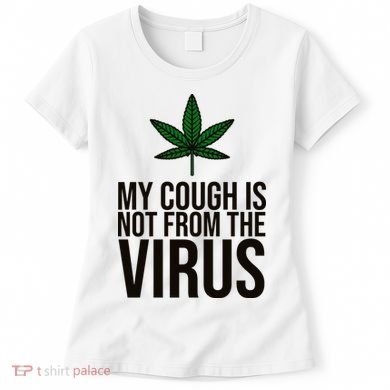 My Cough Is Not From The Virus Funny Marijuana Women's T-Shirt