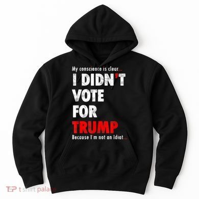 My Conscience Is Clear I Didn't Vote For Trump Funny Hoodie