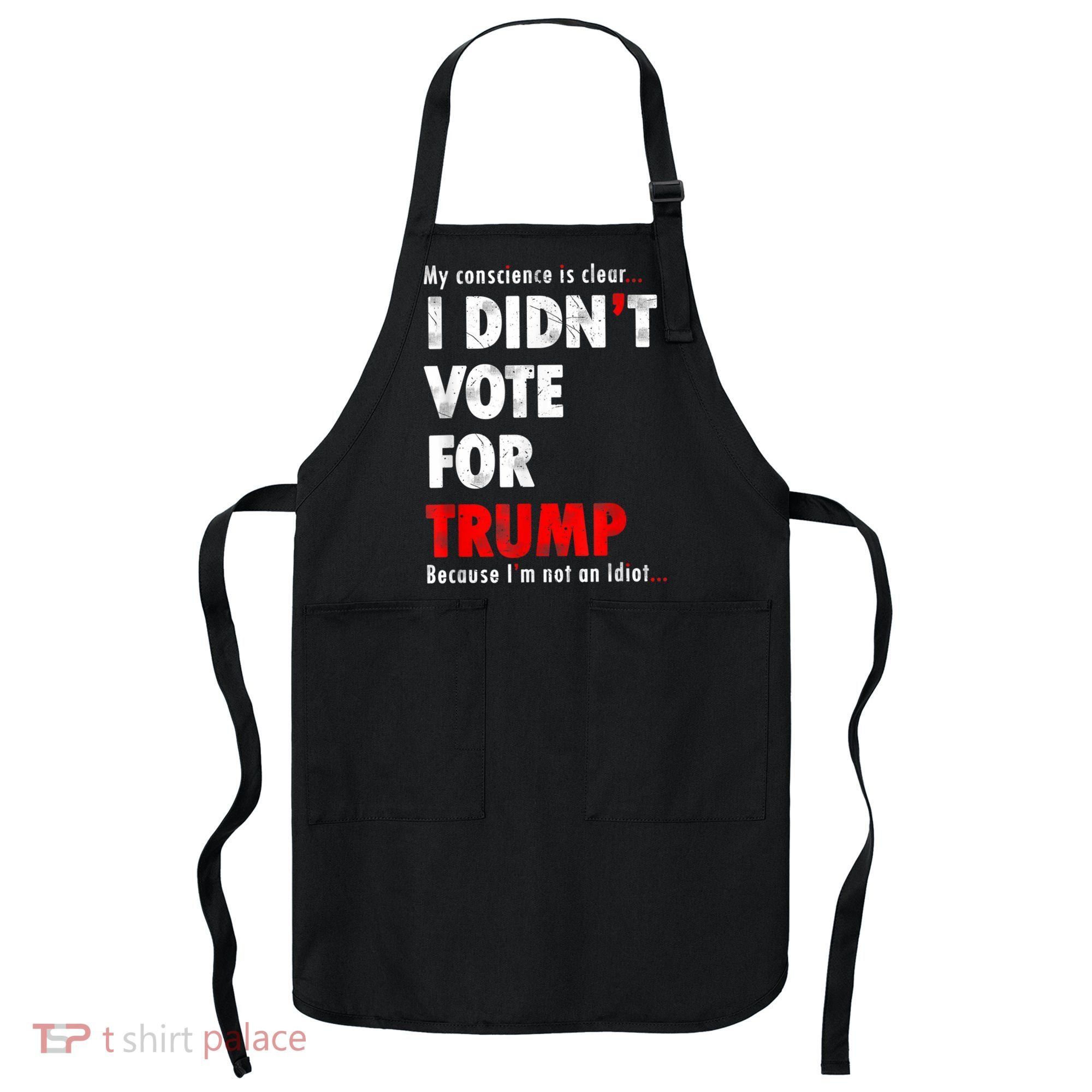My Conscience Is Clear I Didn't Vote For Trump Funny Apron