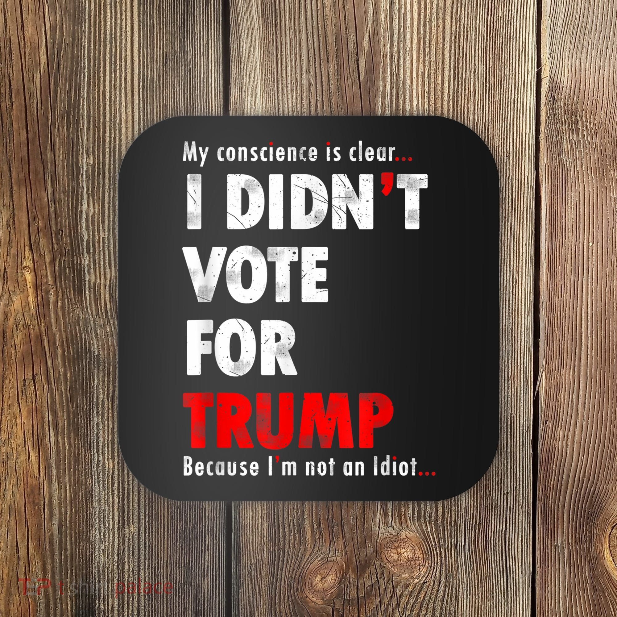 My Conscience Is Clear I Didn't Vote For Trump Funny Coaster