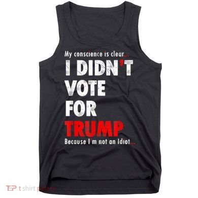 My Conscience Is Clear I Didn't Vote For Trump Funny Tank Top