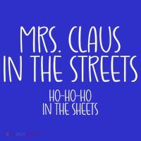 Mrs Claus In The Streets Ho Ho Ho In The Sheets Christmas Gift Long Sleeve Shirt thumb 2