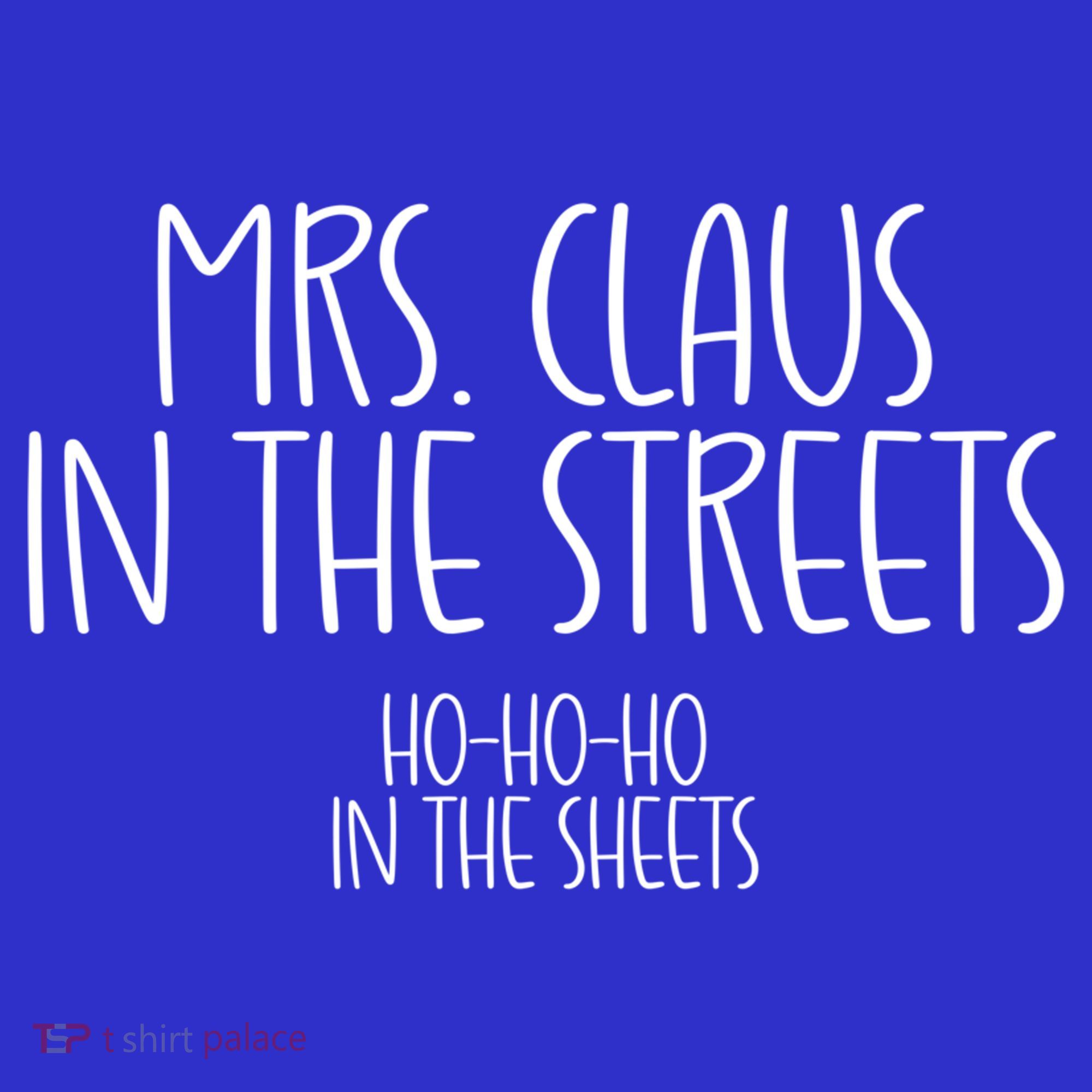 Mrs Claus In The Streets Ho Ho Ho In The Sheets Christmas Gift Sweatshirt