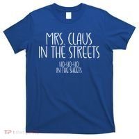 Mrs Claus In The Streets Ho Ho Ho In The Sheets Christmas Gift T-Shirt thumb 0