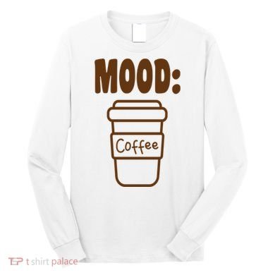 Mood Coffee Lover Long Sleeve Shirt