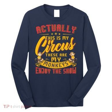 My Circus My Monkeys Funny Gift For Long Sleeve Shirt
