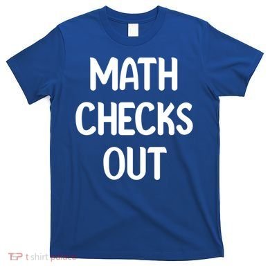 Math Checks Out Awesome Nerdy And Cases Funny Dad Jokes Cute Gift T-Shirt