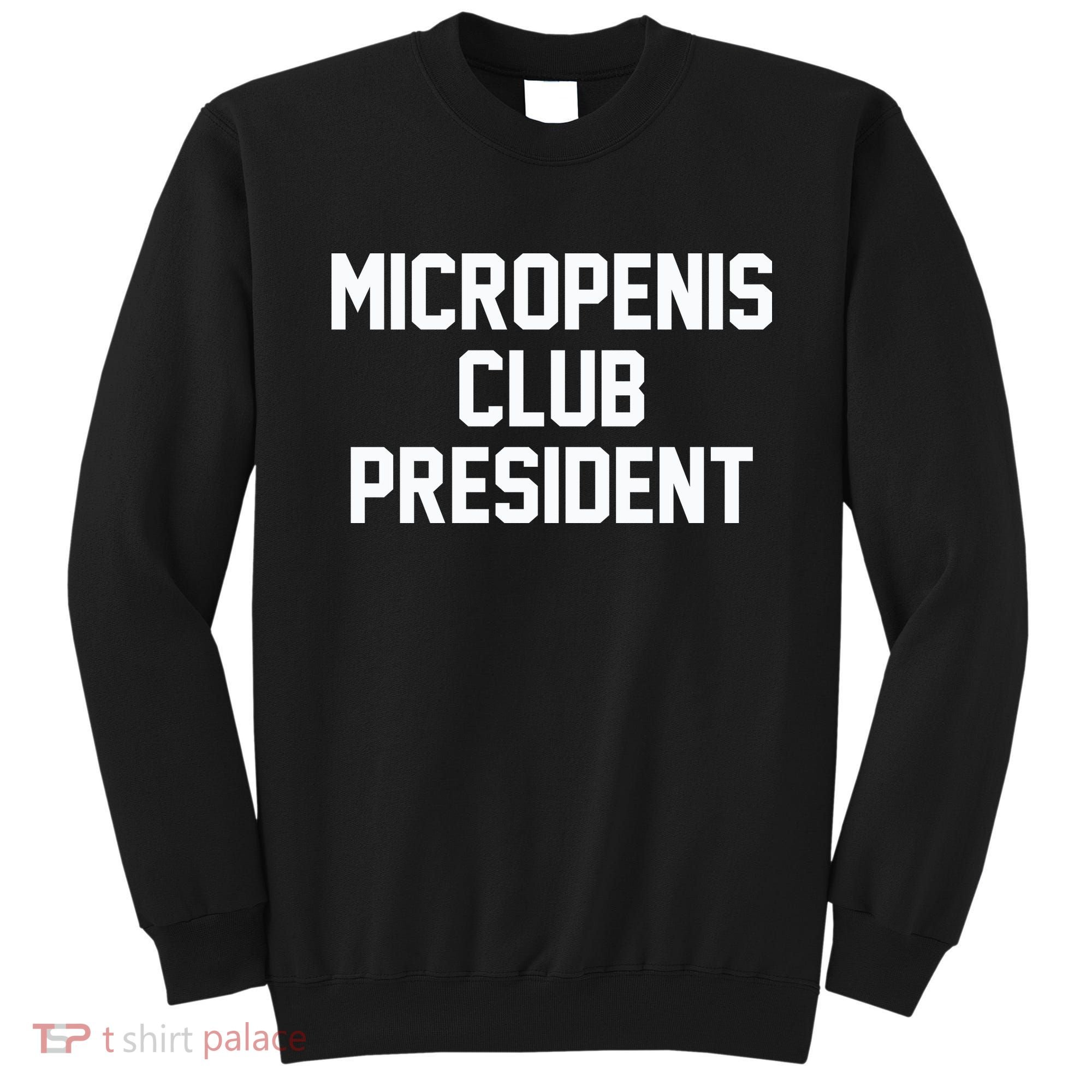 Micropenis Club President Funny Saying Sarcastic Guys Sweatshirt