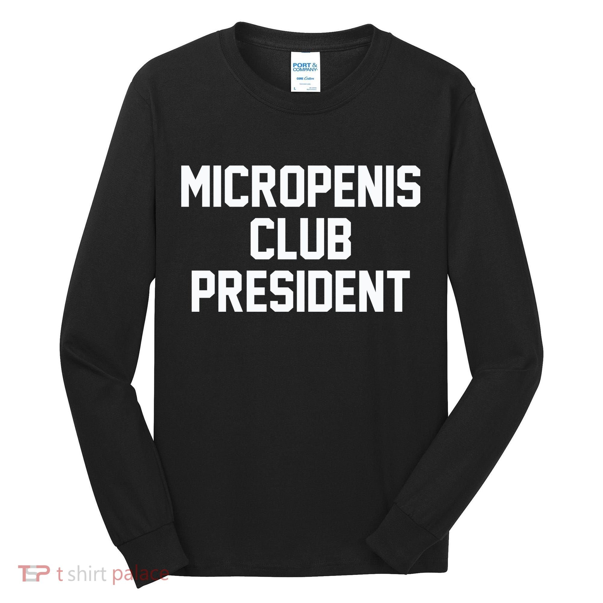 Micropenis Club President Funny Saying Sarcastic Guys Tall Long Sleeve Shirt