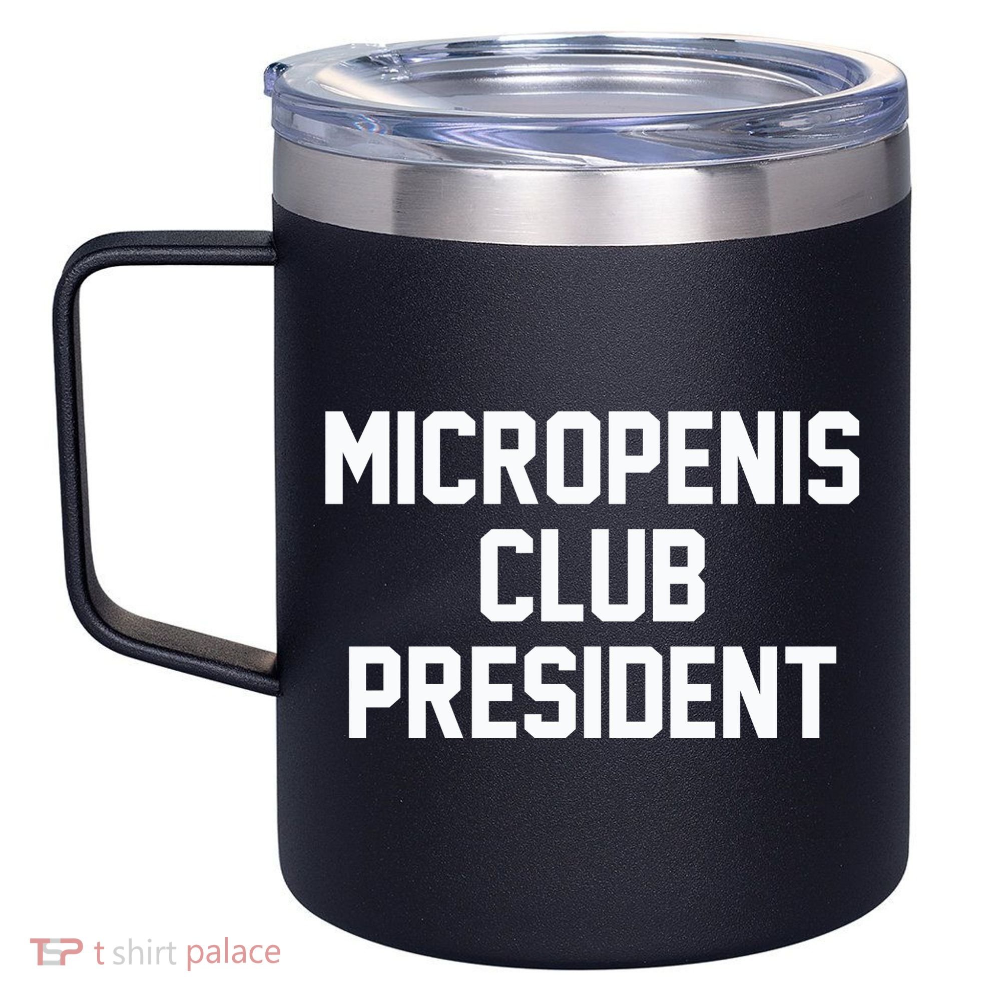 Micropenis Club President Funny Saying Sarcastic Guys 12oz Stainless Steel Coffee Mug