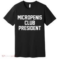 Micropenis Club President Funny Saying Sarcastic Guys Premium T-Shirt thumb 0