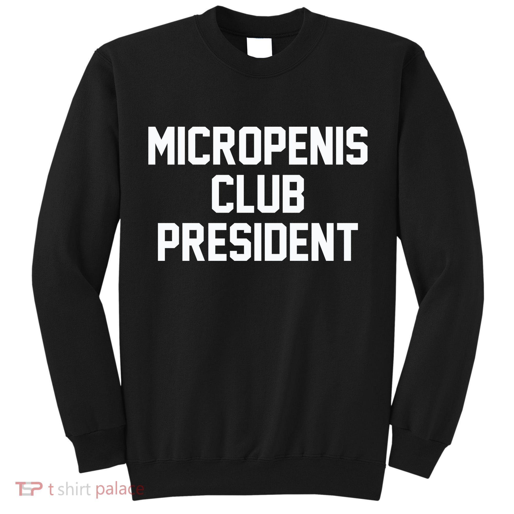 Micropenis Club President Funny Saying Sarcastic Guys Tall Sweatshirt