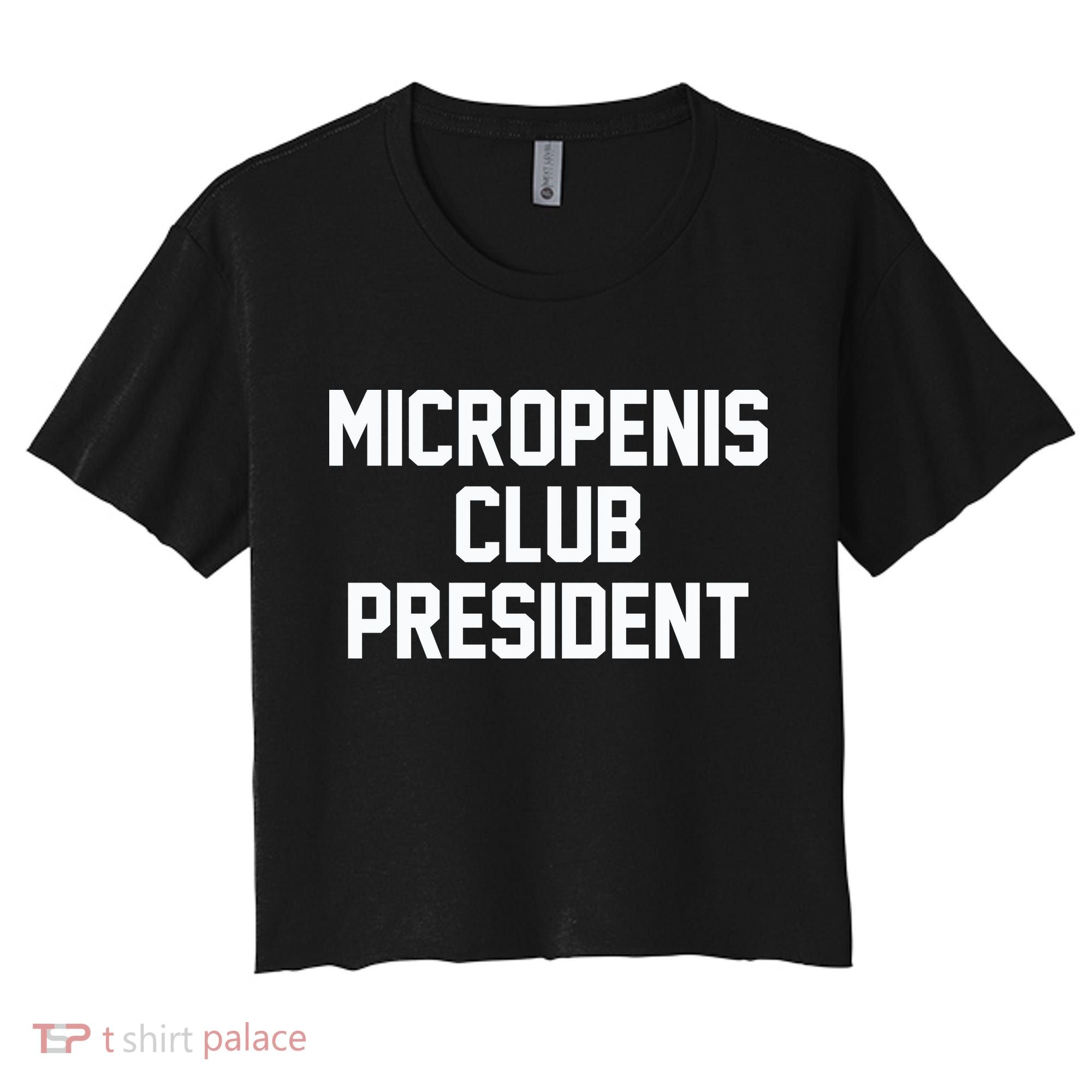 Micropenis Club President Funny Saying Sarcastic Guys Women's Crop Top Tee