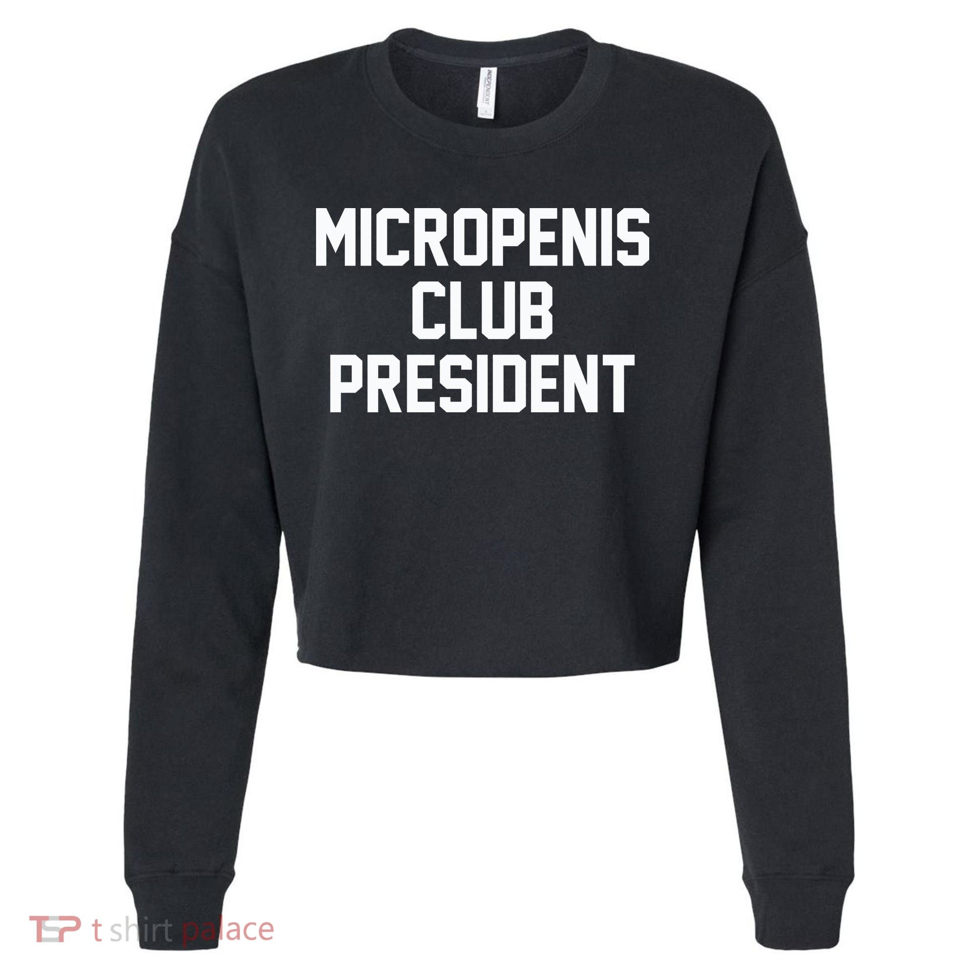 Micropenis Club President Funny Saying Sarcastic Guys Cropped Pullover Crew