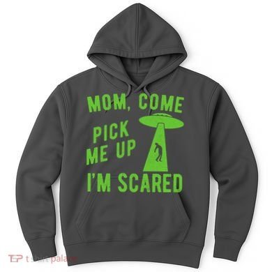 Mom Come Pick Me Up Im Scared Funny Alien Ufo Hoodie