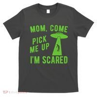 Mom Come Pick Me Up Im Scared Funny Alien Ufo T-Shirt thumb 0