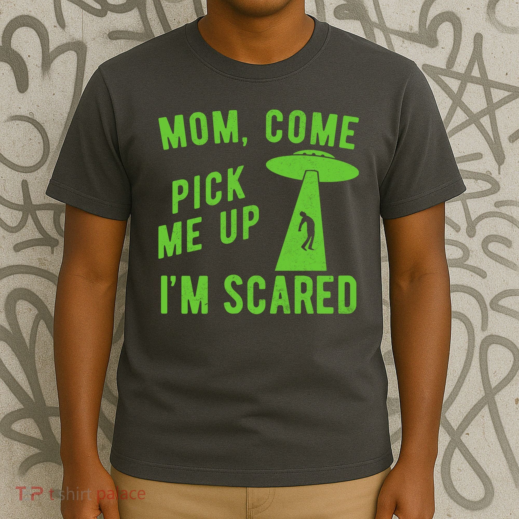 Mom Come Pick Me Up Im Scared Funny Alien Ufo T-Shirt