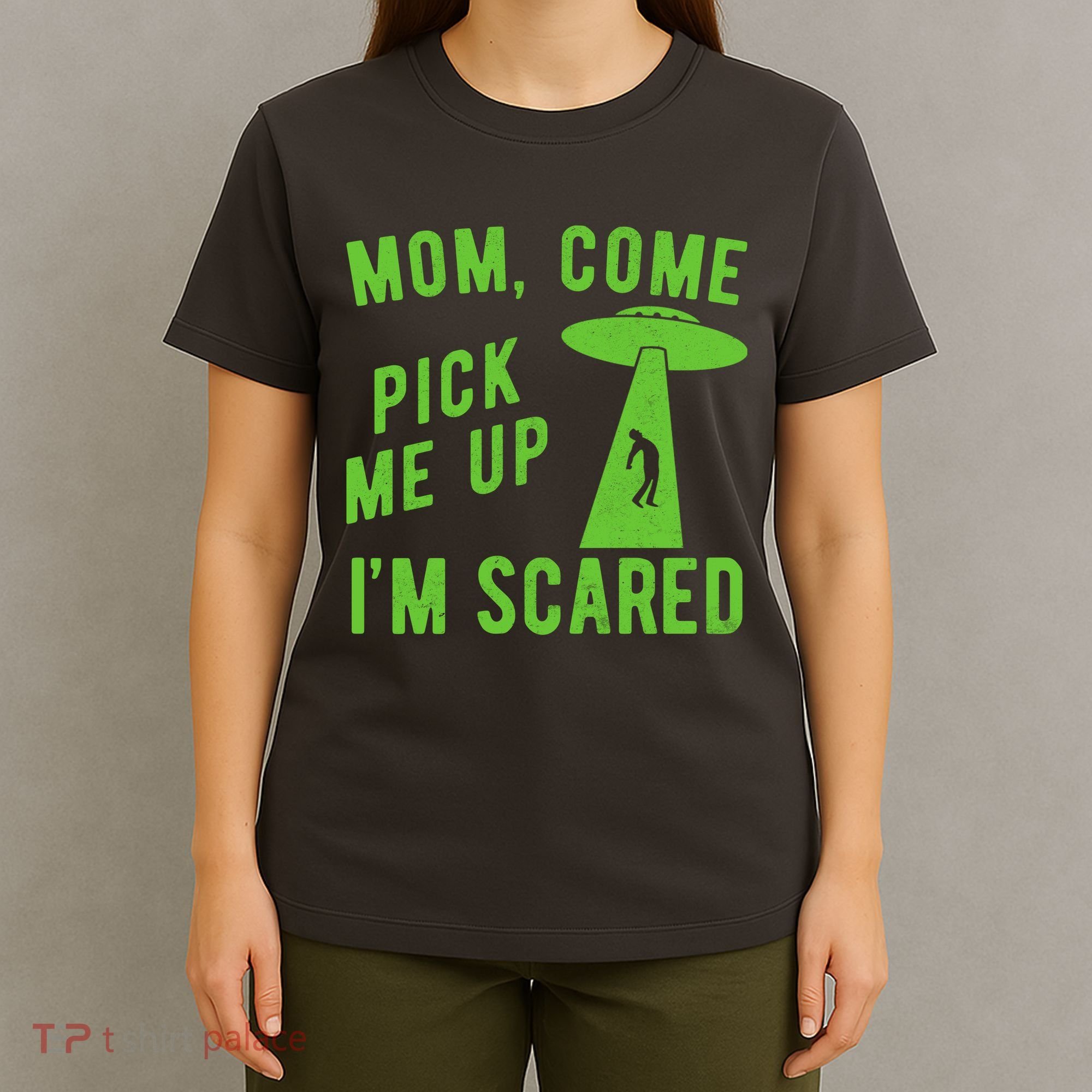 Mom Come Pick Me Up Im Scared Funny Alien Ufo T-Shirt