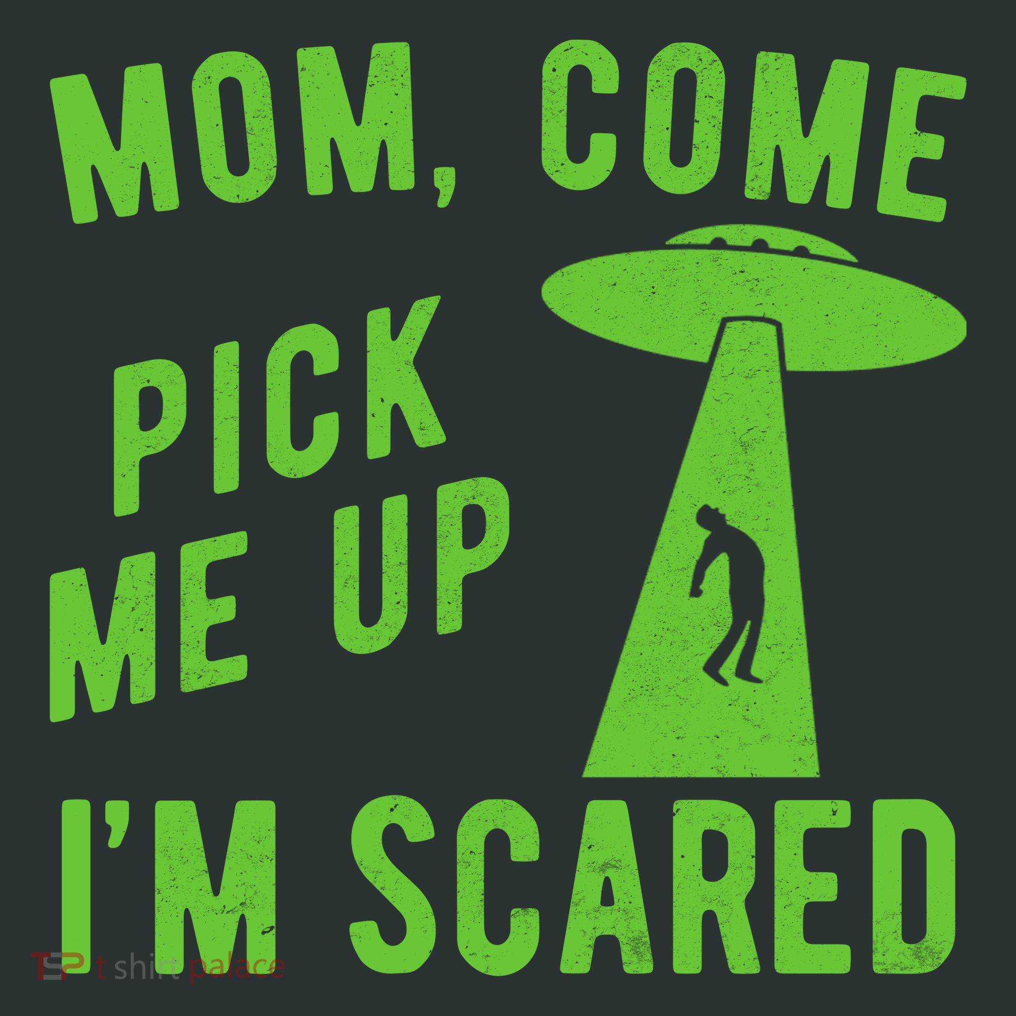 Mom Come Pick Me Up Im Scared Funny Alien Ufo T-Shirt