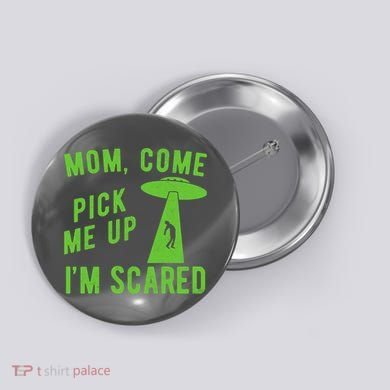 Mom Come Pick Me Up Im Scared Funny Alien Ufo Button