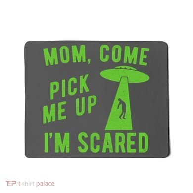 Mom Come Pick Me Up Im Scared Funny Alien Ufo Mousepad