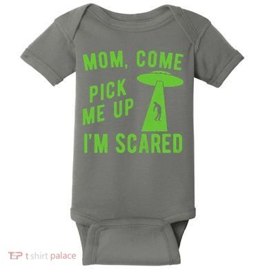 Mom Come Pick Me Up Im Scared Funny Alien Ufo Baby Bodysuit